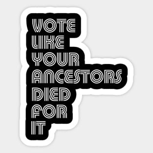 Vote Like Your Ancestors Died For It Sticker